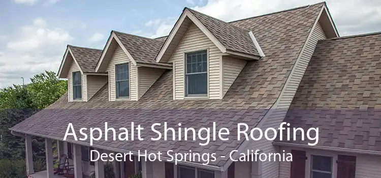 Asphalt Shingle Roofing Desert Hot Springs - California