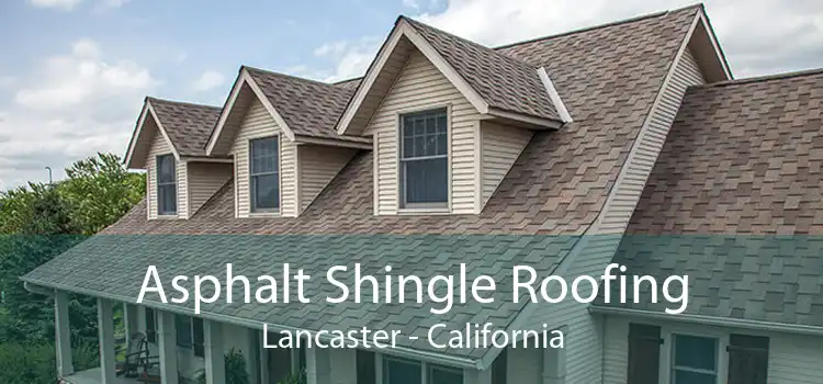 Asphalt Shingle Roofing Lancaster - California