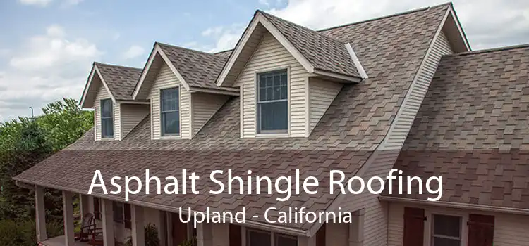 Asphalt Shingle Roofing Upland - California