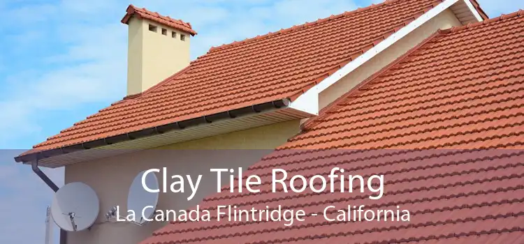 Clay Tile Roofing La Canada Flintridge - California