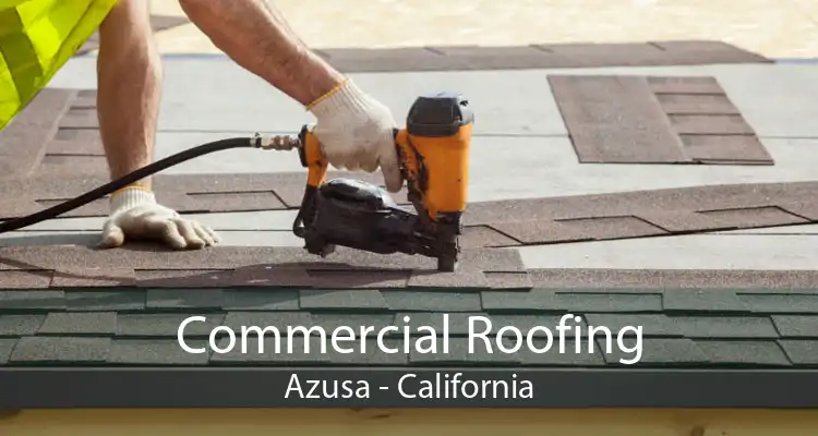 Commercial Roofing Azusa - California