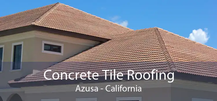 Concrete Tile Roofing Azusa - California