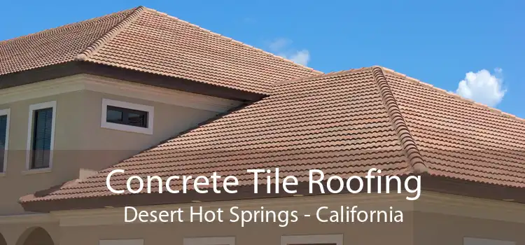 Concrete Tile Roofing Desert Hot Springs - California