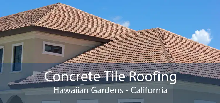 Concrete Tile Roofing Hawaiian Gardens - California