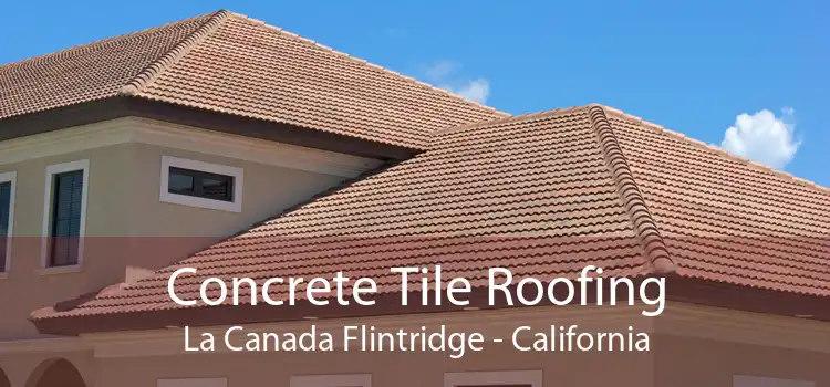 Concrete Tile Roofing La Canada Flintridge - California