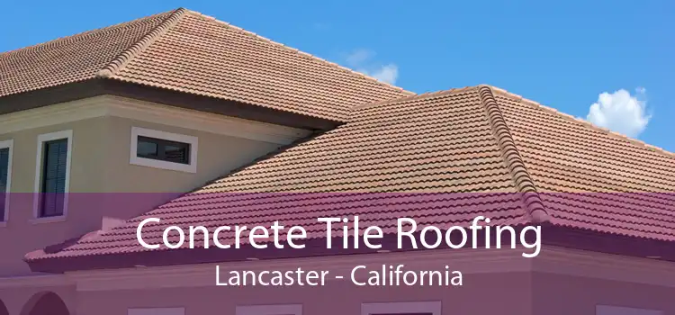 Concrete Tile Roofing Lancaster - California