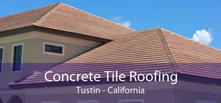 Concrete Tile Roofing Tustin - California