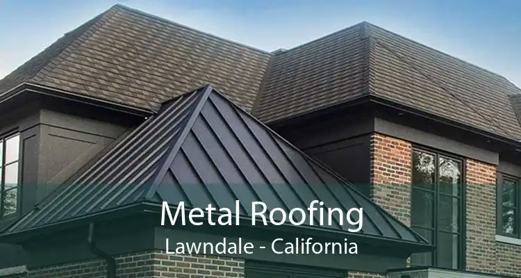 Metal Roofing Lawndale - California