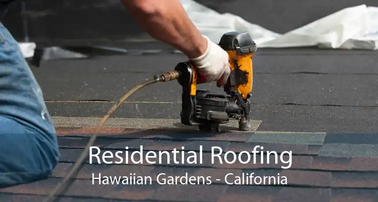 Residential Roofing Hawaiian Gardens - California