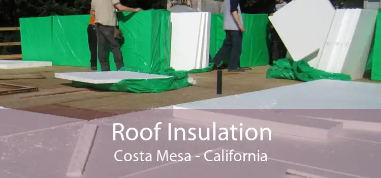 Roof Insulation Costa Mesa - California