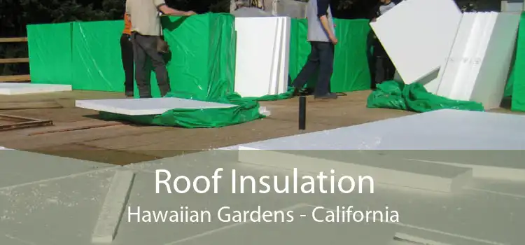 Roof Insulation Hawaiian Gardens - California