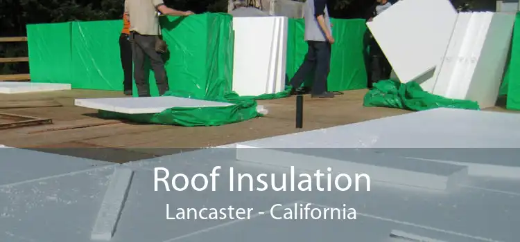 Roof Insulation Lancaster - California