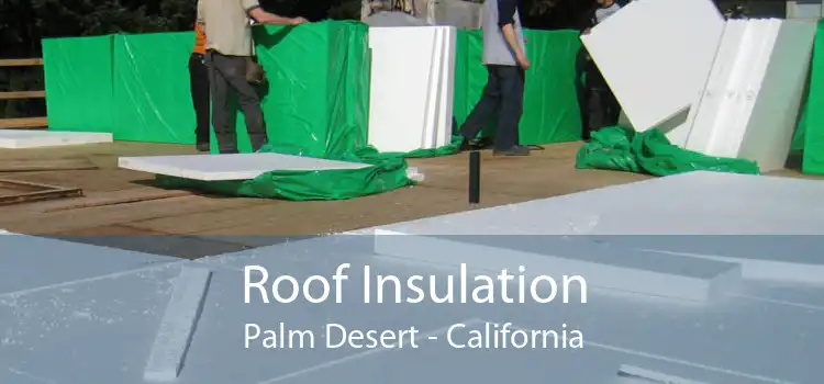 Roof Insulation Palm Desert - California