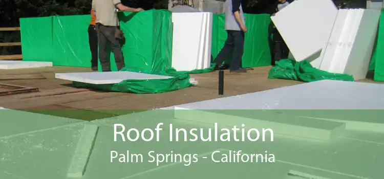 Roof Insulation Palm Springs - California