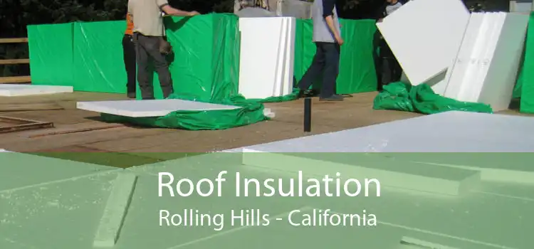 Roof Insulation Rolling Hills - California