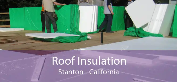 Roof Insulation Stanton - California