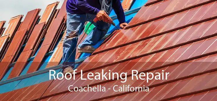 Roof Leaking Repair Coachella - California