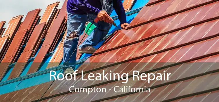 Roof Leaking Repair Compton - California