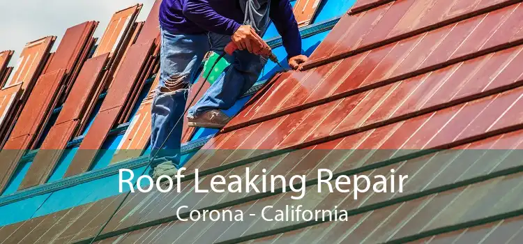 Roof Leaking Repair Corona - California