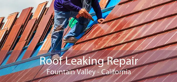 Roof Leaking Repair Fountain Valley - California