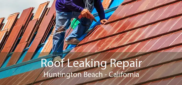 Roof Leaking Repair Huntington Beach - California