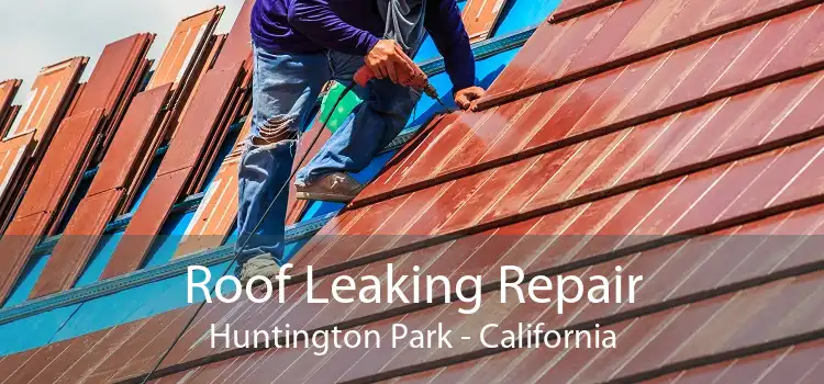 Roof Leaking Repair Huntington Park - California