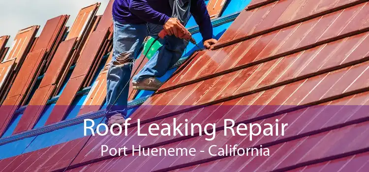 Roof Leaking Repair Port Hueneme - California