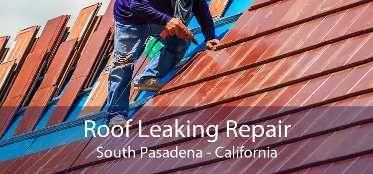 Roof Leaking Repair South Pasadena - California