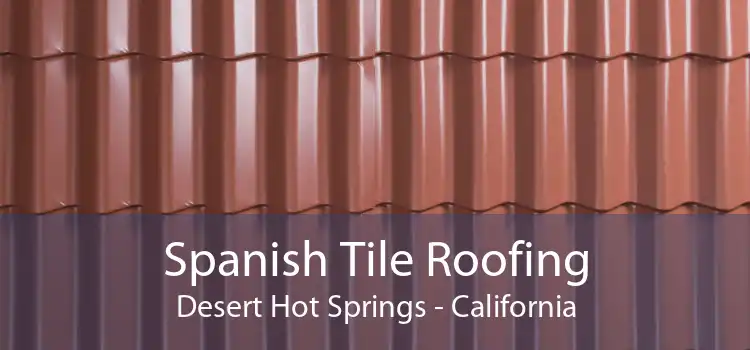 Spanish Tile Roofing Desert Hot Springs - California