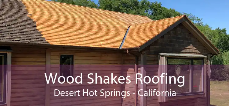 Wood Shakes Roofing Desert Hot Springs - California