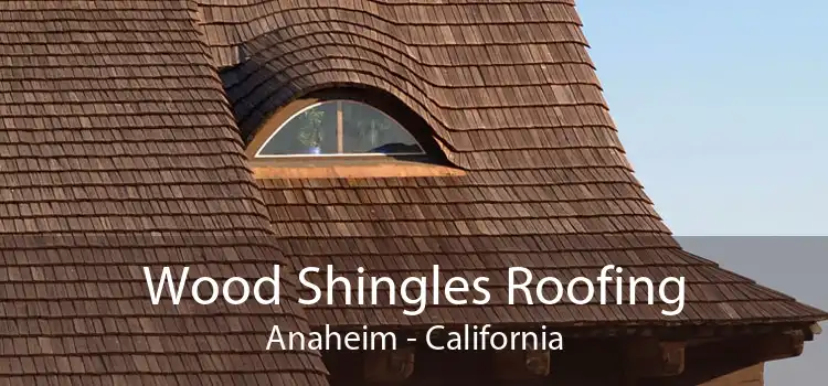 Wood Shingles Roofing Anaheim - California