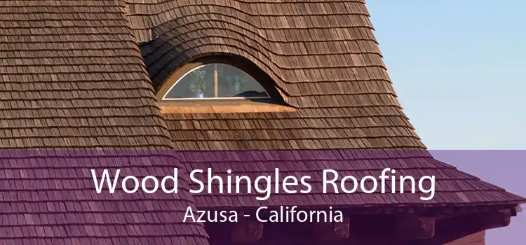 Wood Shingles Roofing Azusa - California