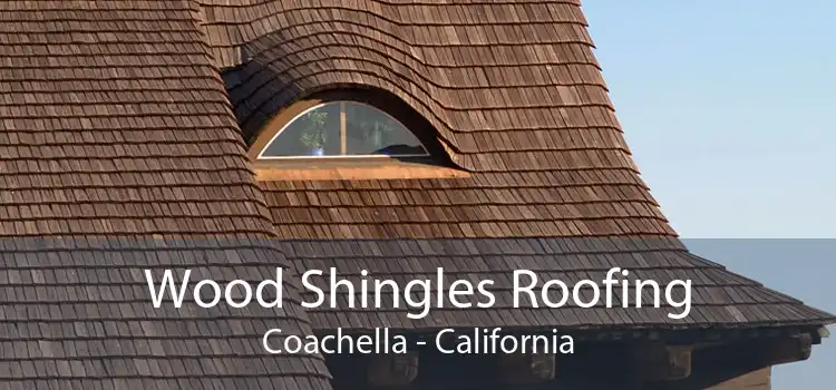 Wood Shingles Roofing Coachella - California