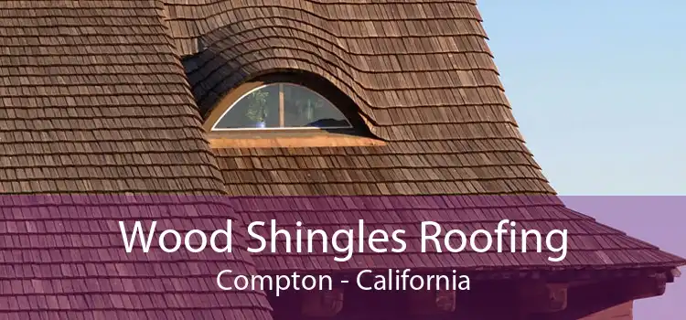 Wood Shingles Roofing Compton - California