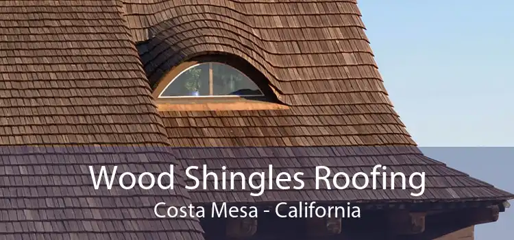 Wood Shingles Roofing Costa Mesa - California