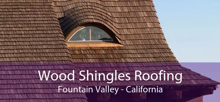 Wood Shingles Roofing Fountain Valley - California