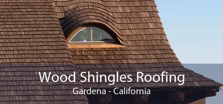 Wood Shingles Roofing Gardena - California