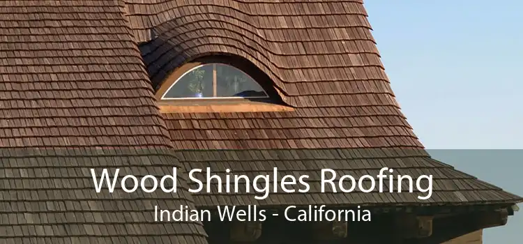 Wood Shingles Roofing Indian Wells - California