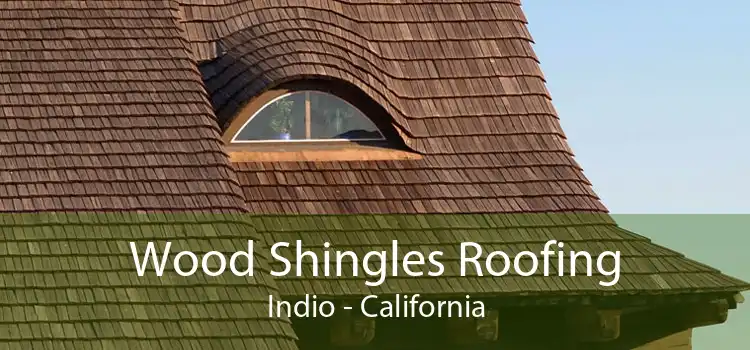 Wood Shingles Roofing Indio - California