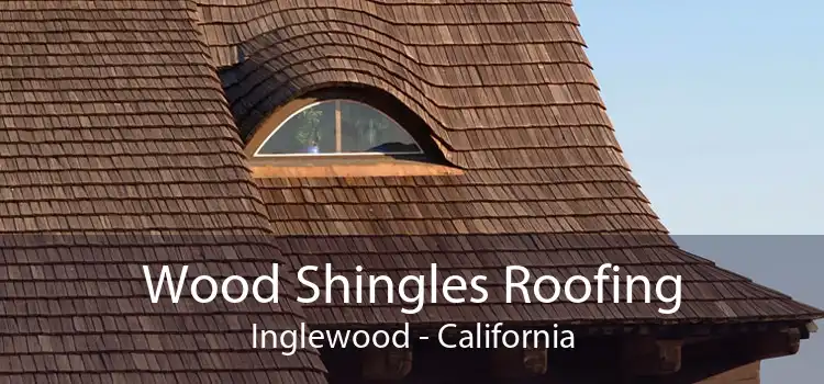 Wood Shingles Roofing Inglewood - California