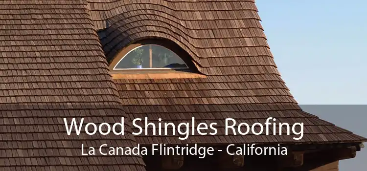 Wood Shingles Roofing La Canada Flintridge - California