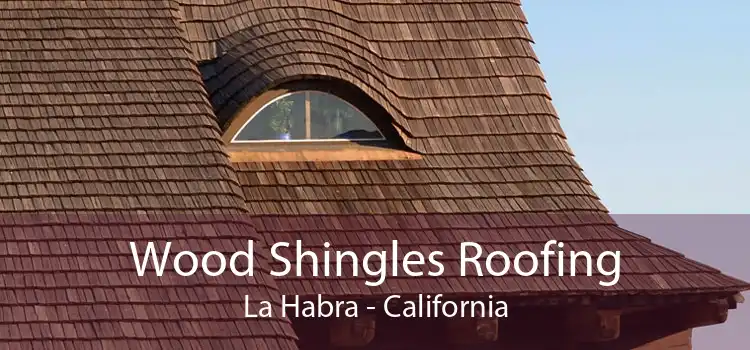 Wood Shingles Roofing La Habra - California