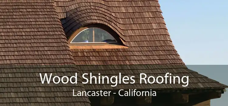 Wood Shingles Roofing Lancaster - California