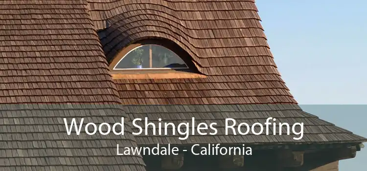 Wood Shingles Roofing Lawndale - California