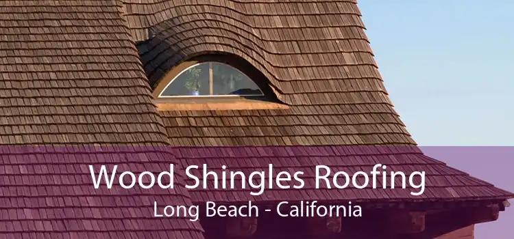 Wood Shingles Roofing Long Beach - California