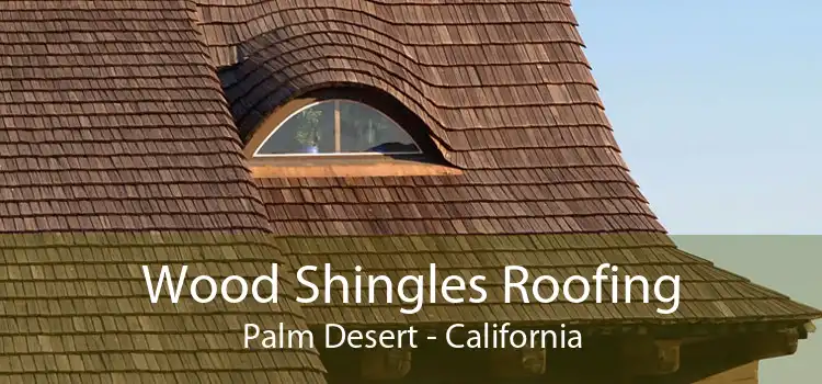 Wood Shingles Roofing Palm Desert - California