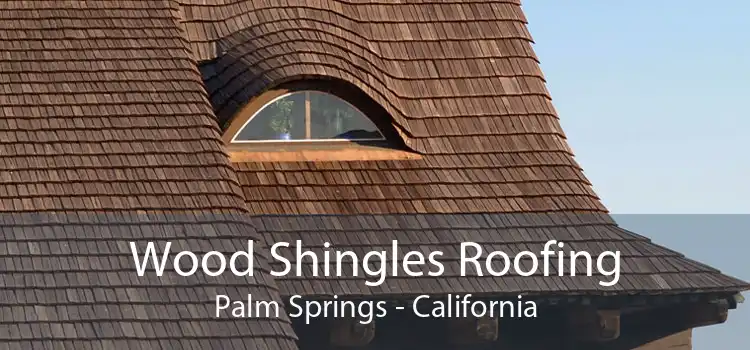 Wood Shingles Roofing Palm Springs - California