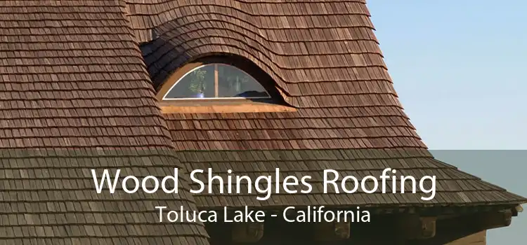 Wood Shingles Roofing Toluca Lake - California