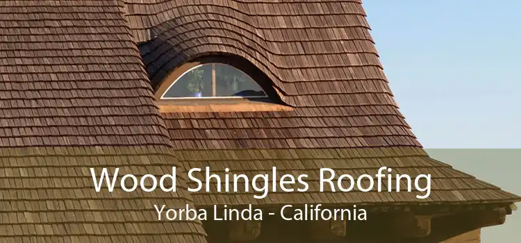 Wood Shingles Roofing Yorba Linda - California